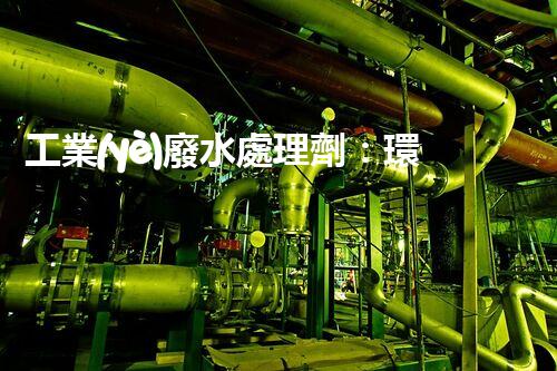 工業(yè)廢水處理劑：環(huán)保之盾依然污染之源？